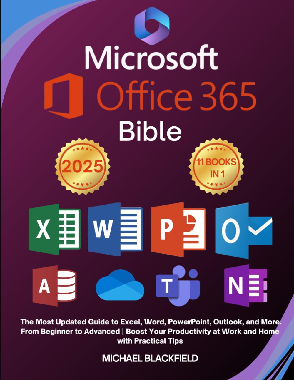 Microsoft Office 365 Bible: The Most Updated Guide to Excel, Word, PowerPoint, Outlook, and More. From Beginner to Advanced | Boost Your Productivity at Work and Home with Practical Tips