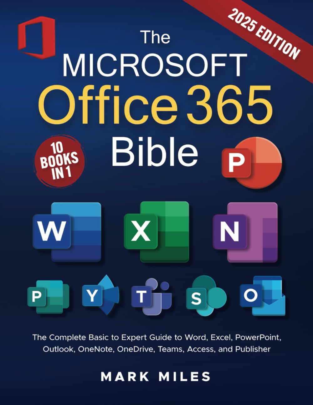 The Microsoft Office 365 Bible: The Complete Basic to Expert Guide to Word, Excel, PowerPoint, Outlook, OneNote, OneDrive, Teams, Access, and Publisher