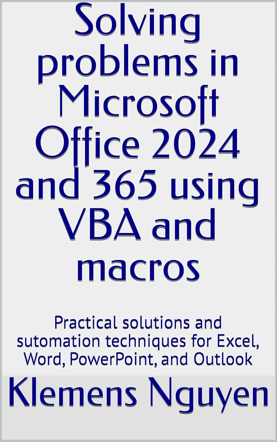 Solving problems in Microsoft Office 2024 and 365 using VBA and macros: Practical solutions and sutomation techniques for Excel, Word, PowerPoint, and Outlook (VBA & macros Book 19)