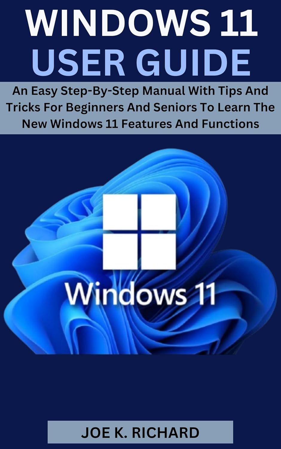 WINDOWS 11 USER GUIDE: An Easy Step-By-Step Manual With Tips And Tricks For Beginners And Seniors To Learn The New Windows 11 Features And Functions