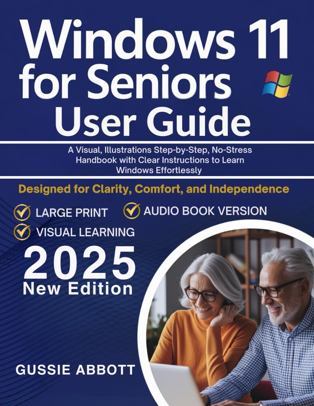 Windows 11 for Seniors User Guide: A Visual, Illustrations Step-by-Step, No-Stress Handbook with Clear Instructions to Learn Windows Effortlessly